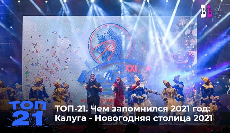 ТОП-21. Чем запомнился 2021 год: Калуга – новогодняя столица 2021