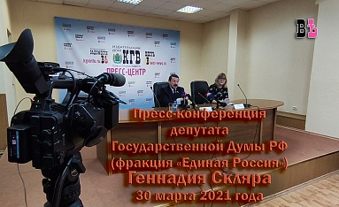 Пресс-конференция депутата Государственной Думы РФ члена фракции ЕДИНАЯ РОССИЯ Геннадия Скляра 30 марта 2021 года