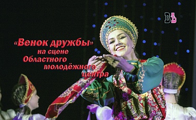 "Венок дружбы" на сцене Областного молодёжного центра
